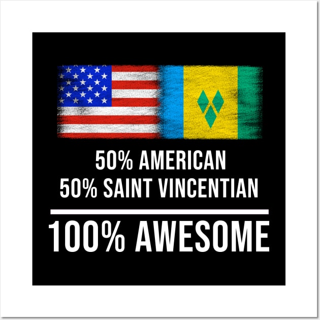 50% American 50% Saint Vincentian 100% Awesome - Gift for Saint Vincentian Heritage From St Vincent And The Grenadines Wall Art by Country Flags